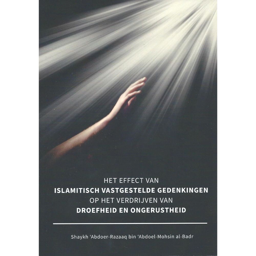 Het effect van islamitisch vastgestelde gedenkingen op het verdrijven van droefheid en ongerustheid - online islamic bookstore islam boekwinkel webstore boeken studiemateriaal